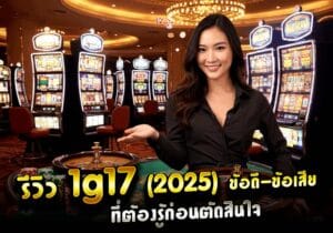 รีวิว 1g17 (2025) ข้อดี-ข้อเสีย ที่ต้องรู้ก่อนตัดสินใจ